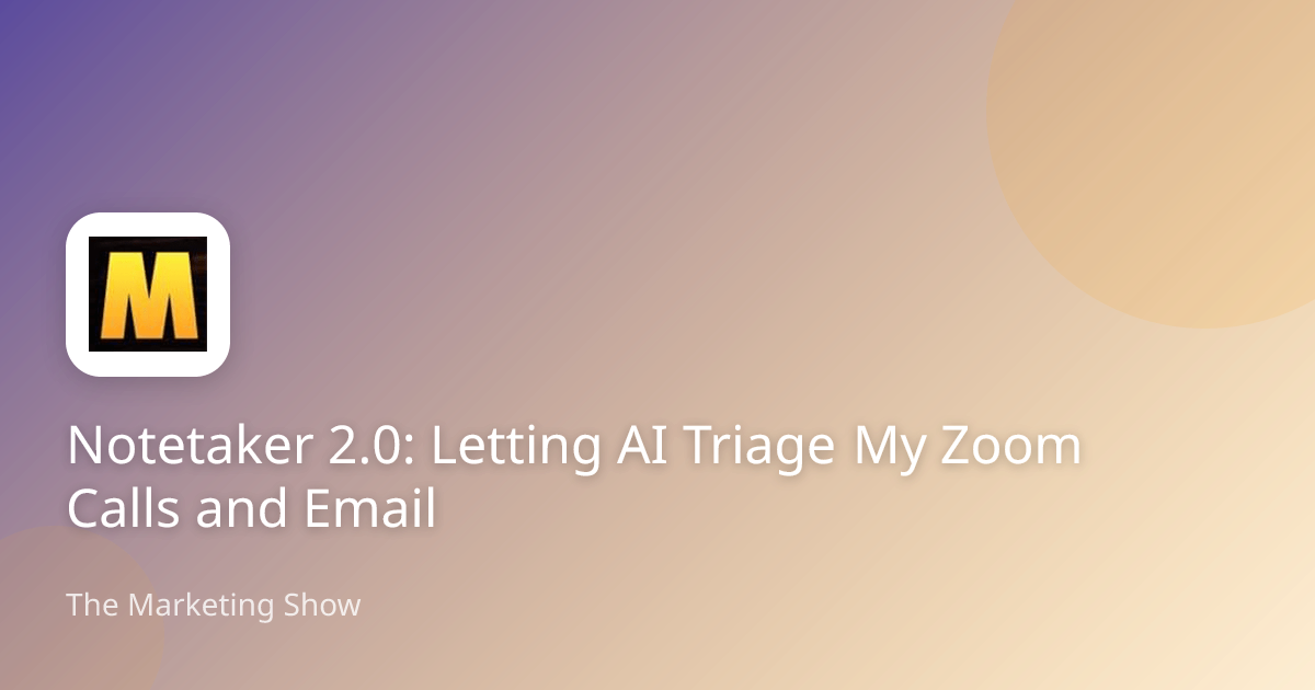 Notetaker 2.0: Letting AI Triage My Zoom Calls and Email