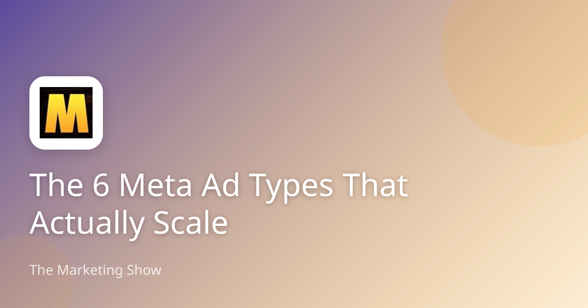 The 6 Meta Ad Types That Actually Scale | The Marketing Show