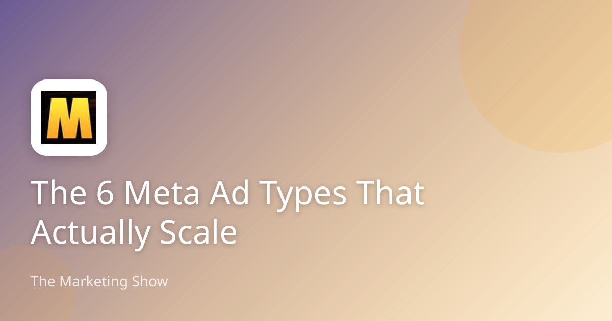 The 6 Meta Ad Types That Actually Scale | The Marketing Show