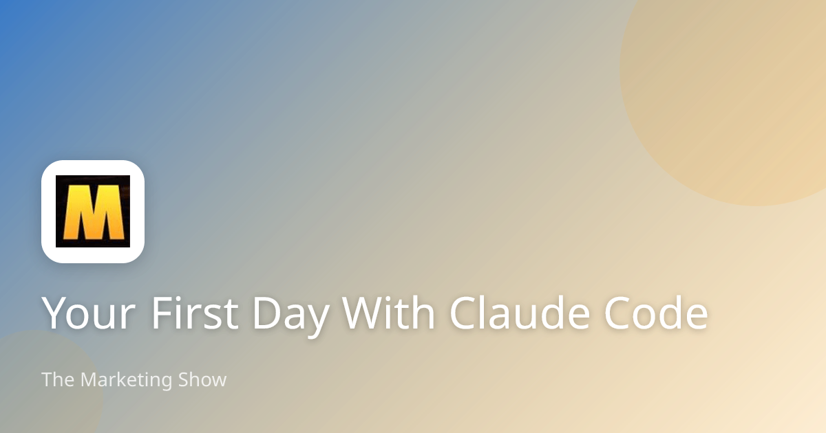 Your First Day With Claude Code | The Marketing Show