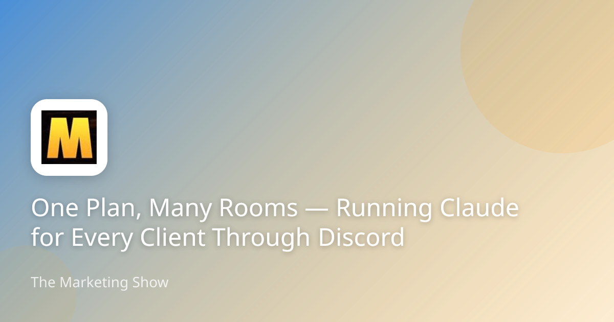 One Plan, Many Rooms — Running Claude for Every Client Through Discord