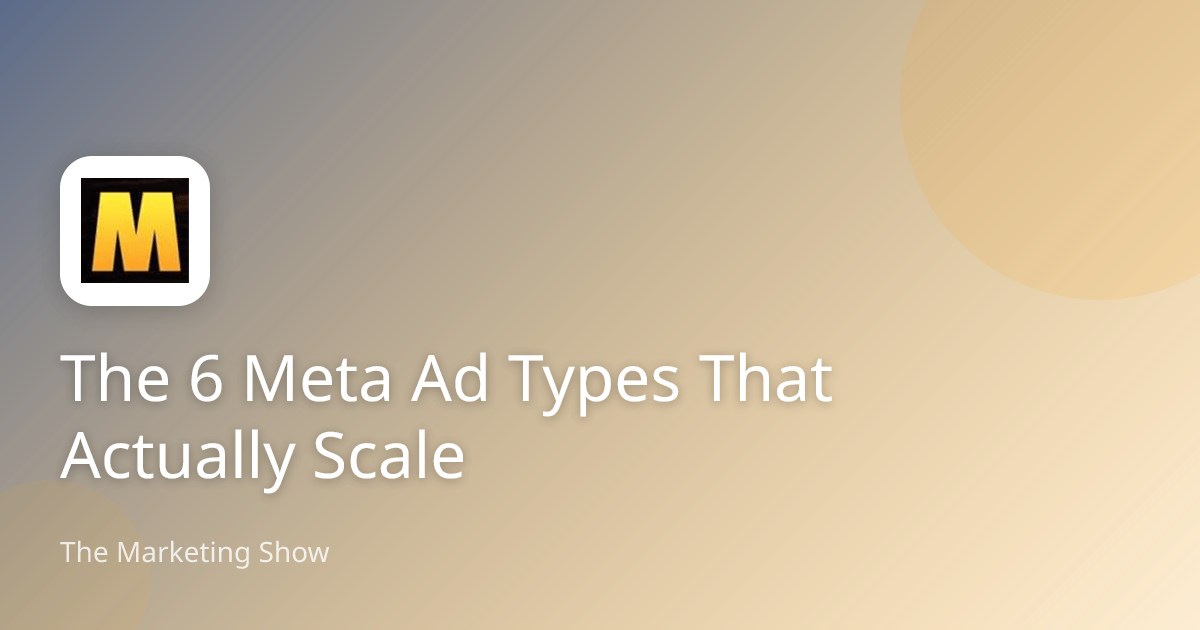 The 6 Meta Ad Types That Actually Scale | The Marketing Show