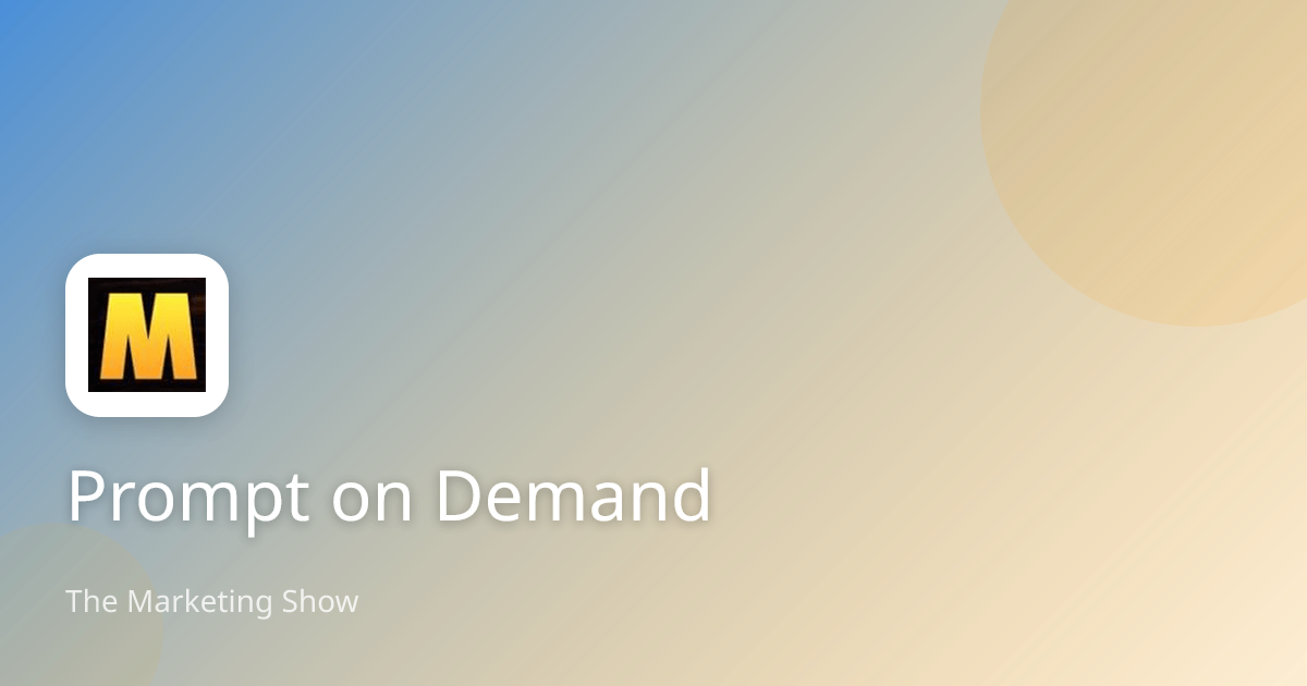 Prompt on Demand | The Marketing Show