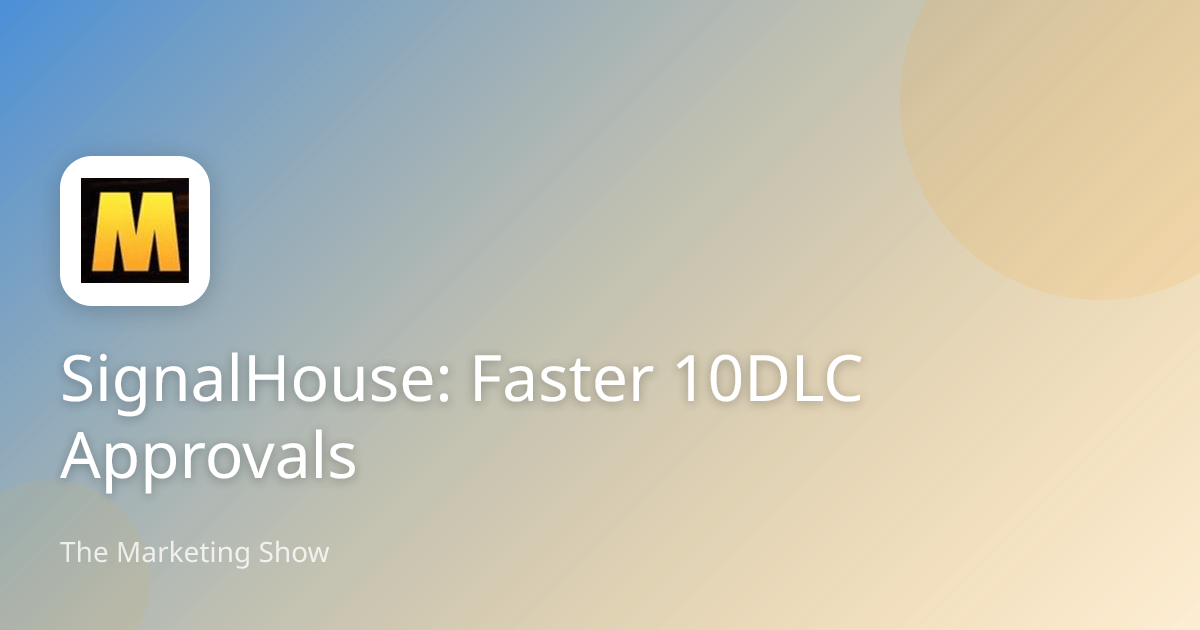 SignalHouse: Faster 10DLC Approvals | The Marketing Show