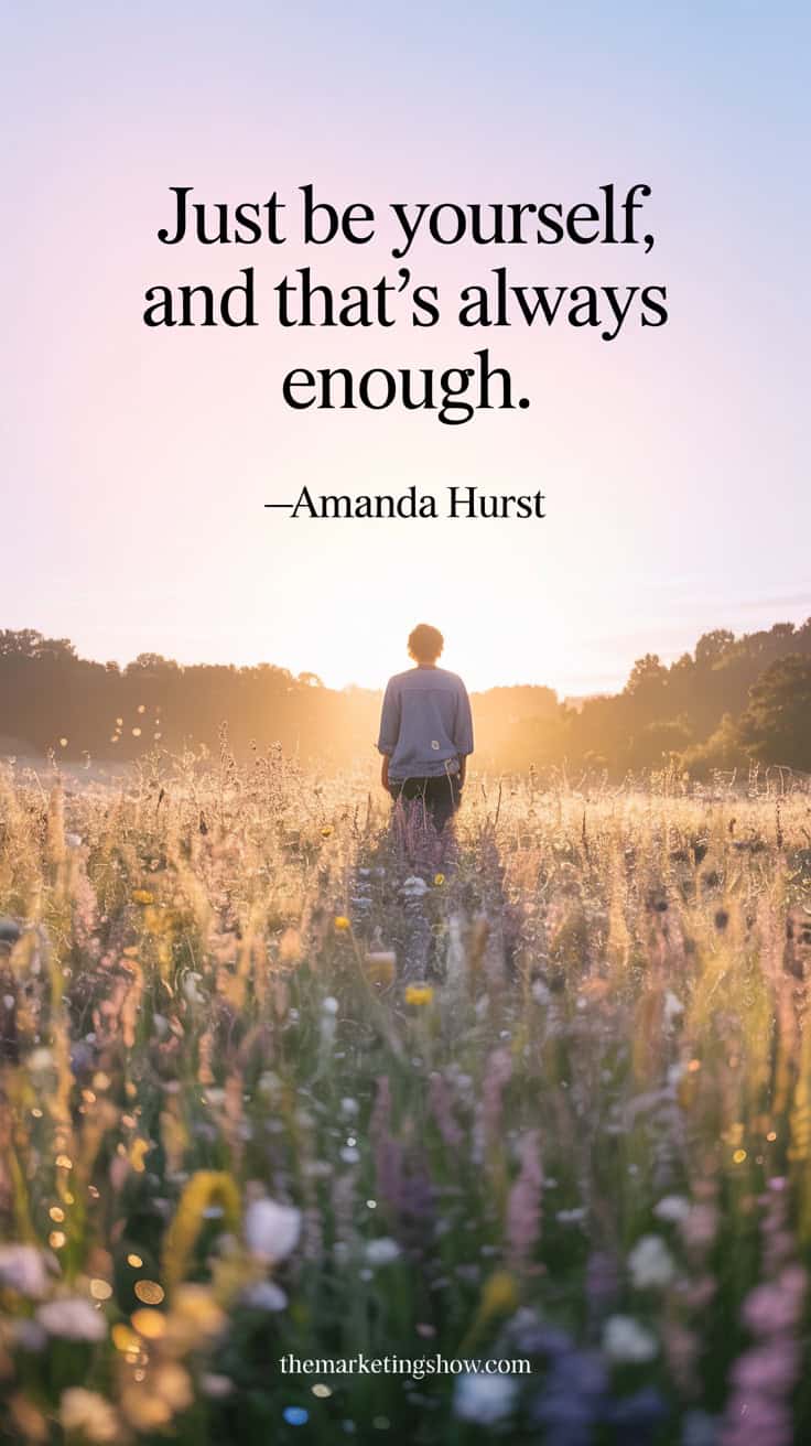 “Just be yourself, and that’s always enough.” —Amanda Hurst, serene and uplifting artwork showing a person standing in a soft golden sunrise meadow, surrounded by wildflowers and gentle light beams, symbolizing authenticity, self-acceptance, and inner peace. Warm pastel tones of gold, lavender, and sky blue fill the scene, with a dreamy, hopeful atmosphere. The quote text appears clearly at the top in a modern, clean, sans-serif font, easy to read, with Amanda Hurst’s name placed just below in smaller size. Typography feels calm and balanced, blending naturally into the artwork. At the very bottom center, include “THEMARKETINGSHOW.COM” in subtle, clean, minimal, understated style.